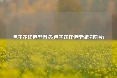 包子花样造型做法(包子花样造型做法图片)